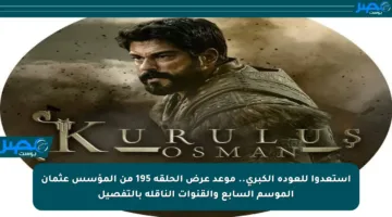 استعدوا للعودة الكبرى.. موعد عرض الحلقة 195 من المؤسس عثمان الموسم السابع والقنوات الناقلة بالتفصيل